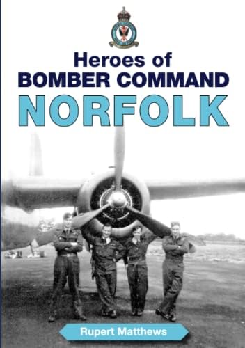 Mr Rupert MatthewsHeroes of Bomber Command: Norfolk - Incredible Tales of Bravery by Airmen of the Second World War (Second World War Aviation History)