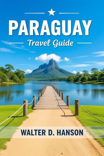 Paraguay Travel Guide: Your Essential Companion to Paraguay’s Hidden Wonders and Vibrant Soul.