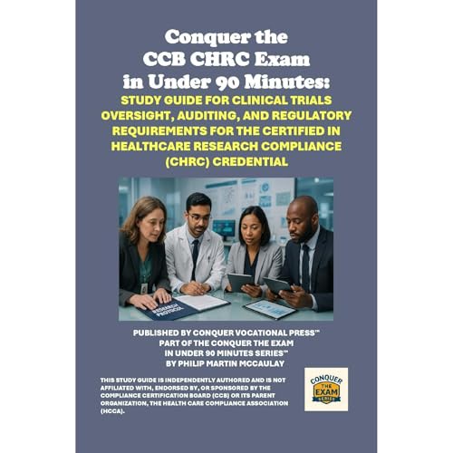 Conquer the CCB CHRC Exam in Under 90 Minutes: Study Guide for Clinical Trials Oversight, Auditing, and Regulatory Requiremen