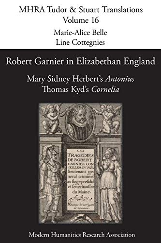 Robert Garnier in Elizabethan England: Mary Sidney Herbert's 'Antonius' and Thomas Kyd's 'Cornelia' (Mhra Tudor & Stuart Translations)