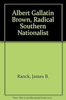 Albert Gallatin Brown: Radical Southern Nationalist (Perspectives in American history) 0879913479 Book Cover