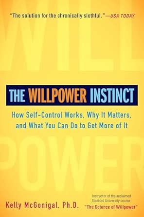 The Willpower Instinct: How Self-Control Works, Why It Matters, and What You Can Do to Get More of It