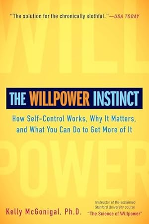 The Willpower Instinct: How Self-Control Works, Why It Matters, and What You Can Do to Get More of It