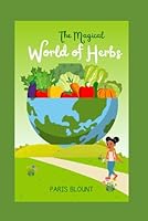 The Magical World of Herbs, A Fun Guide for Kids!: Welcome to the magical world of herbs! B0F6D5X99G Book Cover