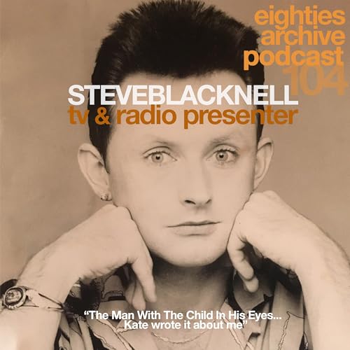 EAP Episode.104 - Steve Blacknell (TV & Radio presenter) : "Kate bush wrote 'The Man With The Child In His Eyes' about me"