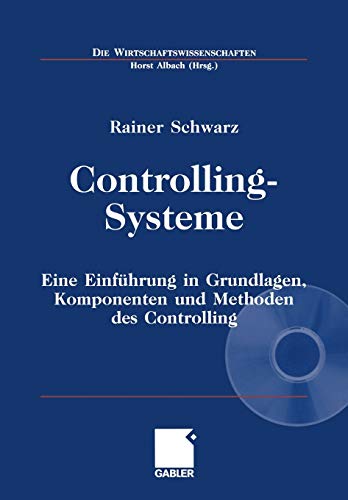 Controlling-Systeme: Eine Einführung in Grundlagen, Komponenten und Methoden des Controlling (Die W