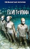 Escape to Grenada: 150 Bucket List Activities (Escape to the World Book 71)