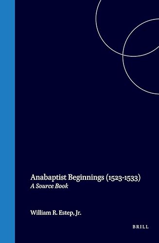 Anabaptist Beginnings (1523-1533): A Source Book (Bibliotheca Humanistica & Reformatorica, 16)