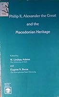 Philip II, Alexander the Great and the Macedonian Heritage 0819124486 Book Cover