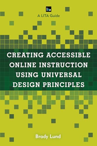 Creating Accessible Online Instruction Using Universal Design Principles (LITA Guides)