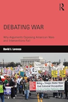 Paperback Debating War: Why Arguments Opposing American Wars and Interventions Fail Book