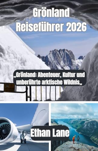 Grönland Reiseführer 2026: „Grönland: Abenteuer, Kultur und unberührte arktische Wildnis„