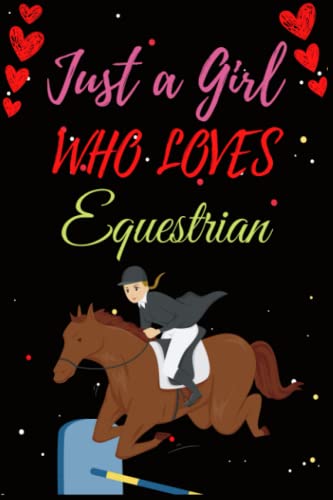 JUST A GIRL WHO LOVES EQUESTRIAN: DAILY COLLEGE RULED LINED FUNNY NOTEBOOK DAIRY FOR GIRLS WHO LOVES EQUESTRIAN SPORT, KIDS, WOMEN, NURSES, GIFTS FOR ... GAMES LIFE LOVER, GIFTS FOR GIRLFRIEND/WIFE