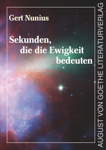 Sekunden, die die Ewigkeit bedeuten: Eine Reise durch Raum und Zeit. Ein poetischer Science-Fiction-Roman über die Suche nach der Wahrheit und dem Sinn des Lebens