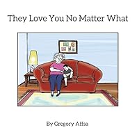 They Love You No Matter What: Storybook and Activity Book for Children Impacted by Alzheimer's Disease 1518683053 Book Cover