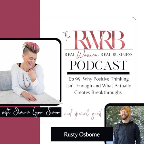 Why Positive Thinking Isn&rsquo;t Enough and What Actually Creates Breakthroughs with Rusty Osborne