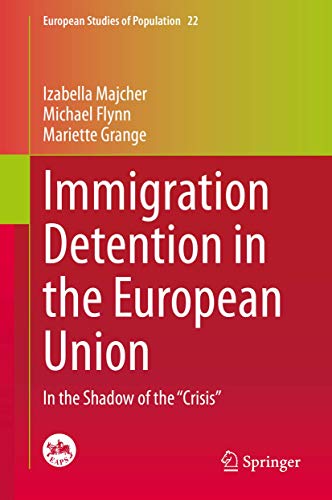Immigration Detention in the European Union: In the Shadow of the “Crisis” (European Studies of Population, 22)
