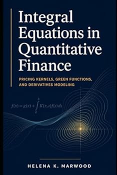 Paperback Integral Equations in Quantitative Finance: Pricing Kernels, Green Functions, and Derivatives Modeling Book