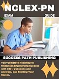 NCLEX-PN EXAM GUIDE: Your Complete Roadmap to Understanding Nursing Success with 100+ Questions and Answers, and Starting Your Career. (THE EXAM BLUEPRINT COLLECTIONS Book 6)