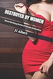  Destroyed By Women: Three Shocking Stories of Female Domination
