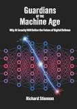 Guardians of the Machine Age: Why AI Security Will Define the Future of Digital Defense
