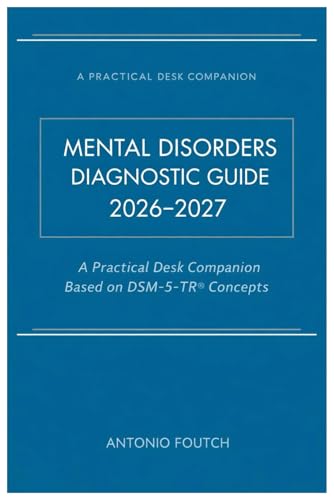 Mental Disorders Diagnostic Guide 2026-2027: A Practical Desk Companion Based On Dsm-5-Tr® Concepts