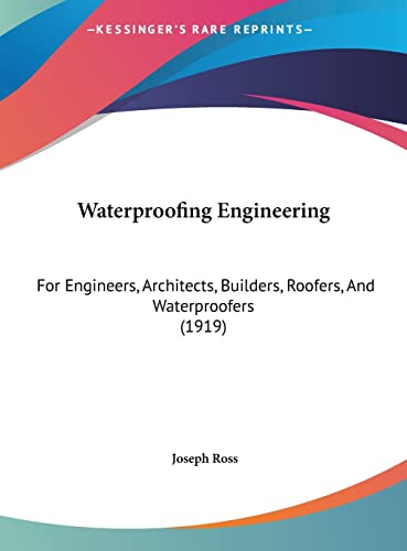 Waterproofing Engineering: For Engineers, Architects, Builders, Roofers, And Waterproofers (1919)