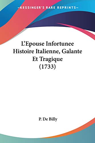 L'Epouse Infortunee Histoire Italienne, Galante Et Tragique (1733) (French Edition)
