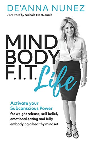 Mind Body F. I. T. Life: Activate Your Subconscious Power for Weight Release, Self Belief, Emotional Eating and Fully Embodying a Healthy Mindset