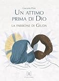 Un Attimo Prima Di Dio. La Passione Di Giuda. Ediz. Illustrata - 2