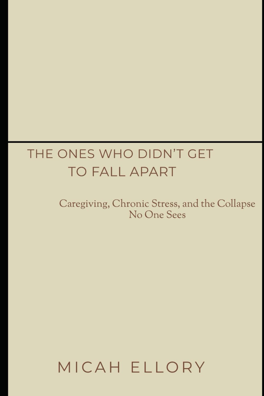 The Ones Who Didn’t Get to Fall Apart: Caregiving, Chronic Stress, and the Collapse No One Sees