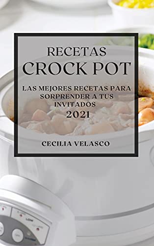 Portada de RECETAS CROCK POT 2021: LAS MEJORES RECETAS PARA SORPRENDER A TUS INVITADOS