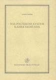  Das politische System Kaiser Sigmunds (Veröffentlichungen des Instituts für Europäische Geschichte Mainz. Abteilung Universalgeschichte)