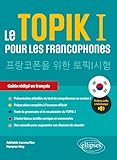  Le TOPIK I pour les francophones: Préparation au test de compétences en Coréen I. Guide rédigé en français. (avec fichiers audio)