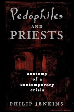 Pedophiles and Priests: Anatomy of a Contemporary Crisis