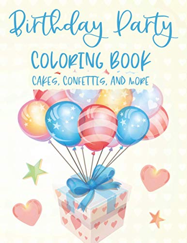 Birthday Party Coloring Book Cakes, Confettis, And More: Fantastic Birthday Illustrations To Color And Trace, Cheerful Coloring Pages For Children