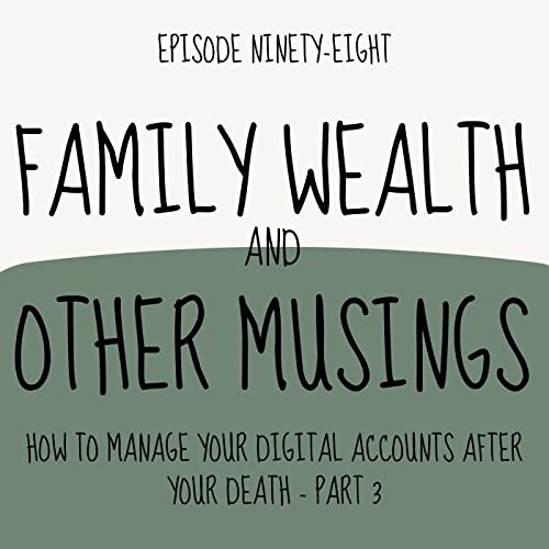 Episode 98 - How to Manage Your Digital Accounts After Your Death - Part 3