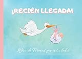 ¡RECIÉN LLEGADA!:: LIBRO DE FIRMAS PARA TU BEBÉ | NIÑA | PERMITE QUE TUS AMIGOS Y FAMILIARES FIRMEN Y DEJEN SUS COMENTARIOS Y SUS MEJORES DESEOS PARA ... | ALBUM FAMILIAR | (Spanish Edition)
