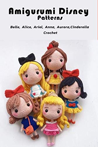 Amigurumi Disney Pattern: Belle,Alice,Ariel,Anna,Aurora,Cinderella Crochet: So Lovely Crochet Patter