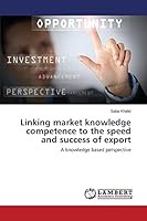 Linking market knowledge competence to the speed and success of export: A knowledge based perspective 3659678287 Book Cover