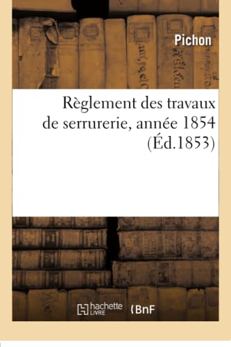 Règlement des travaux de serrurerie exécutés pendant l'année 1853, 1854, 1856-1857, 1859 (Savoirs Et Traditions) (French Edition)