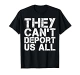 They Can't Deport Us All - Immigration Activist T-Shirt