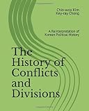 The History of Conflicts and Divisions: A Reinterpretation of Korean Political History