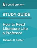 Study Guide: How to Read Literature Like a Professor by Thomas C. Foster (SuperSummary)