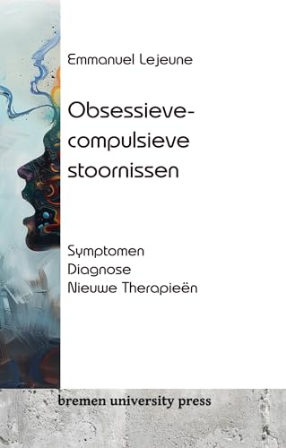Obsessieve-compulsieve stoornissen : Symptomen, diagnose, nieuwe therapieën (Dutch Edition)