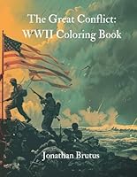 The Great Conflict: WWII Coloring Book (Colors of Conflict) B0DC53BKRV Book Cover