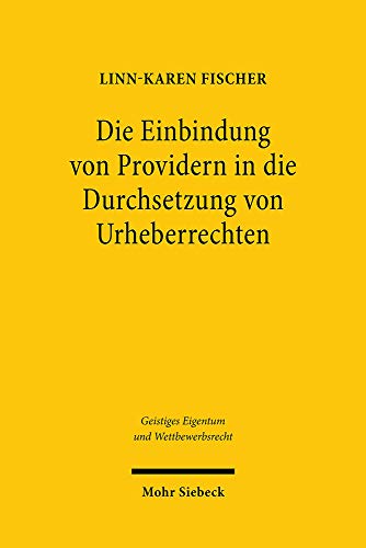 Die Einbindung Von Providern in Die Durchsetzung Von Urheberrechten: Eine Rechtsvergleichende Studie Zum Deutschen Und Franzosischen Recht (Geistiges Eigentum Und Wettbewerbsrecht) (German Edition)