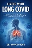 Living with Long COVID: A Guide to Understanding, Managing, and Reclaiming Your Health
