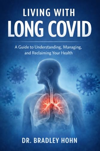 Living with Long COVID: A Guide to Understanding, Managing, and Reclaiming Your Health