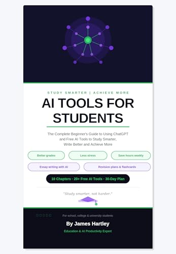 AI Tools for Students: A Practical Beginner's Guide to Using Artificial Intelligence for Essays, Research, Revision and Academic Success
